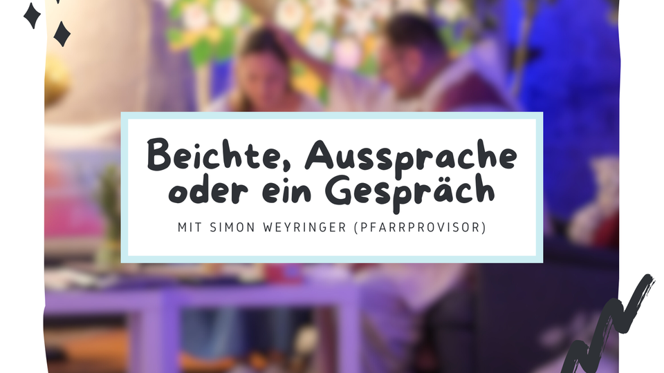 Beichte, Aussprache, Gespräch mit Simon Weyringer